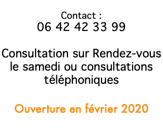  Contact : 06 42 42 33 99 Consultation sur Rendez-vous le samedi ou consultations téléphoniques Ouverture en février 2020 